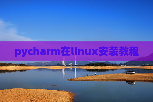 pycharm在linux安装教程 pycharm在linux安装教程